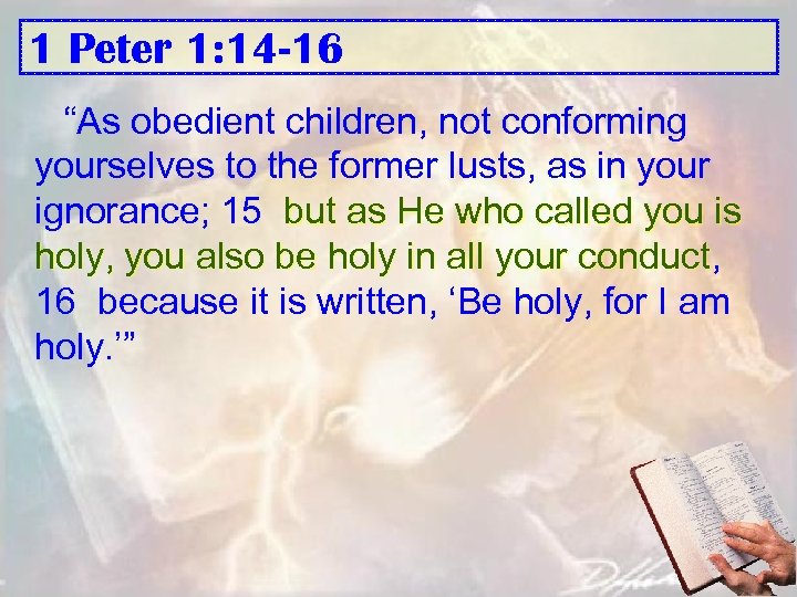 1 Peter 1: 14 -16 “As obedient children, not conforming yourselves to the former