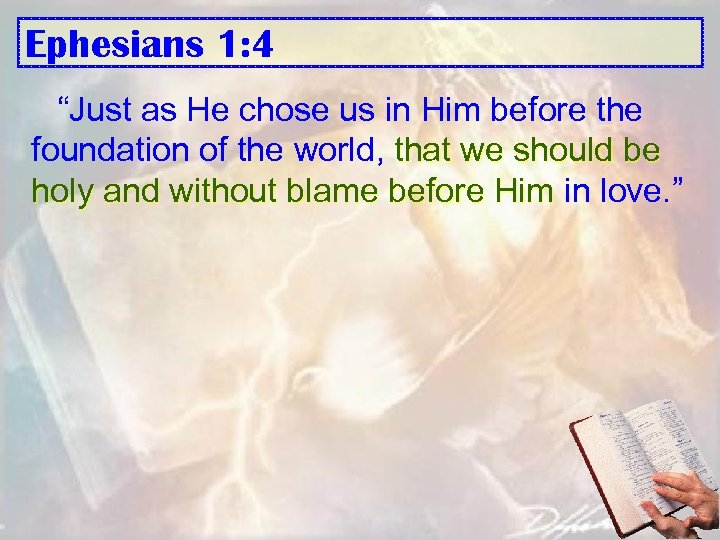 Ephesians 1: 4 “Just as He chose us in Him before the foundation of