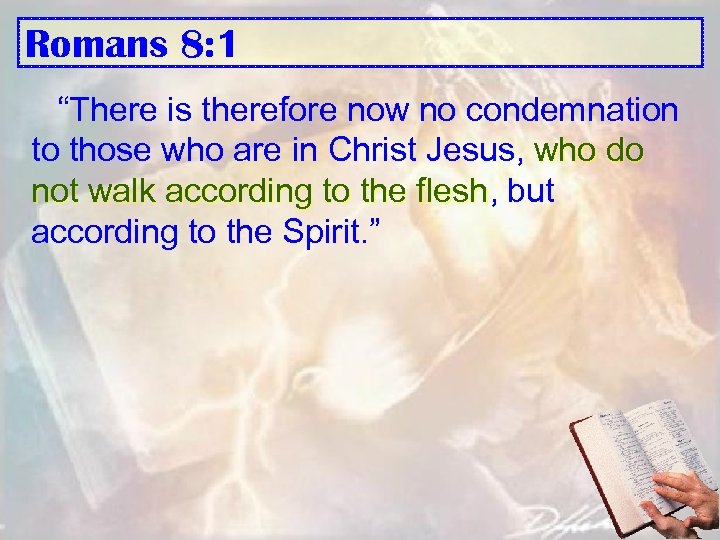 Romans 8: 1 “There is therefore now no condemnation to those who are in