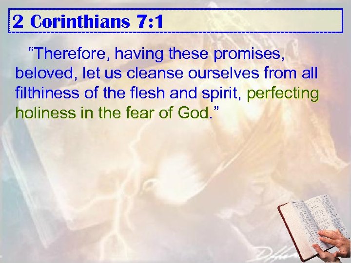 2 Corinthians 7: 1 “Therefore, having these promises, beloved, let us cleanse ourselves from