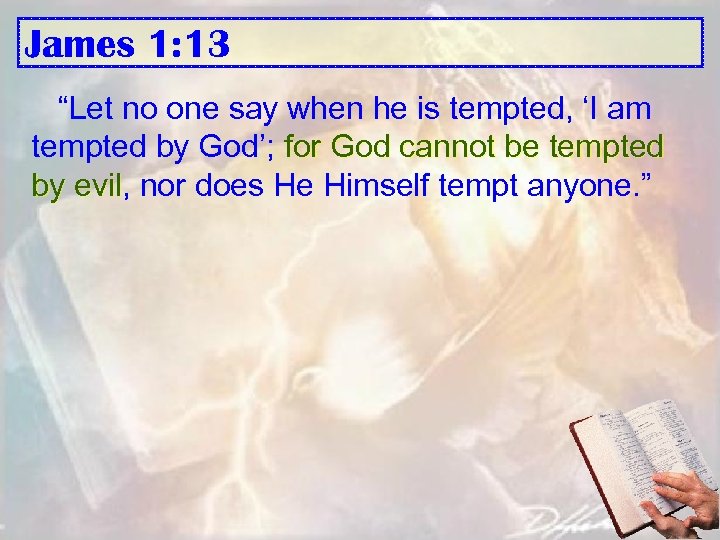 James 1: 13 “Let no one say when he is tempted, ‘I am tempted