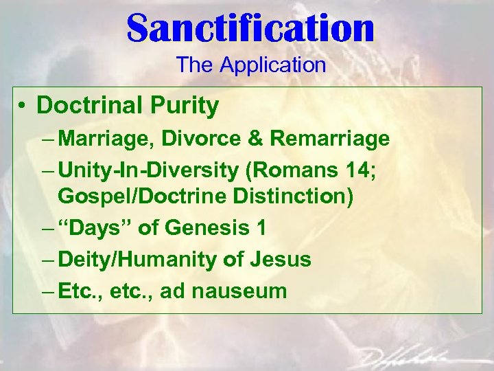 Sanctification The Application • Doctrinal Purity – Marriage, Divorce & Remarriage – Unity-In-Diversity (Romans