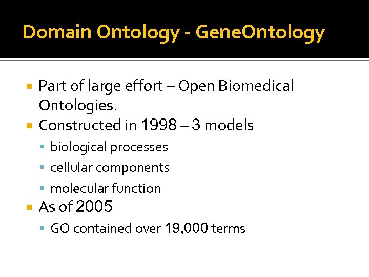 Domain Ontology - Gene. Ontology Part of large effort – Open Biomedical Ontologies. Constructed