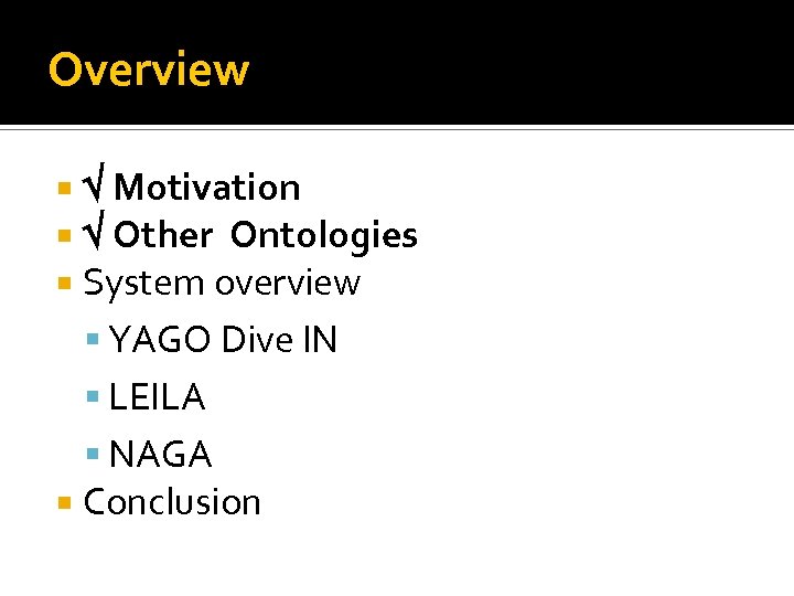 Overview Motivation Other Ontologies System overview YAGO Dive IN LEILA NAGA Conclusion 