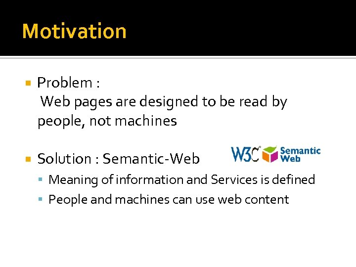 Motivation Problem : Web pages are designed to be read by people, not machines