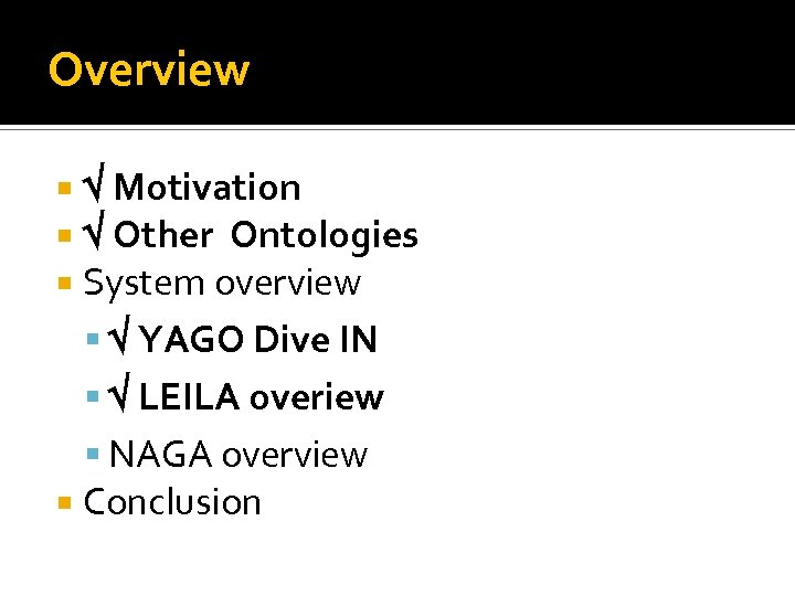 Overview Motivation Other Ontologies System overview YAGO Dive IN LEILA overiew NAGA overview Conclusion