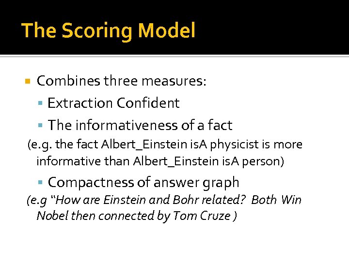 The Scoring Model Combines three measures: Extraction Confident The informativeness of a fact (e.