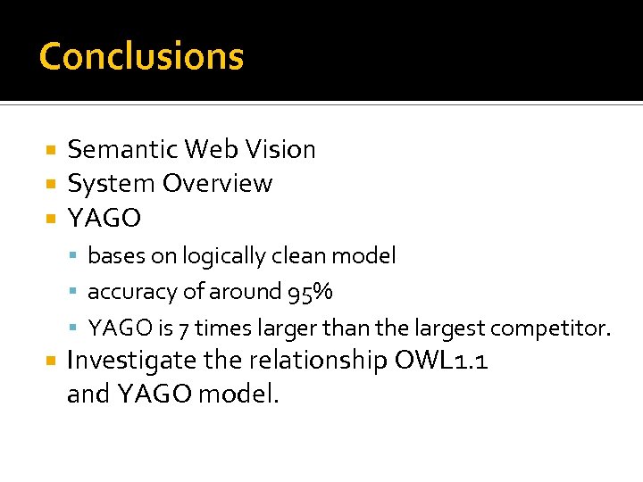 Conclusions Semantic Web Vision System Overview YAGO bases on logically clean model accuracy of