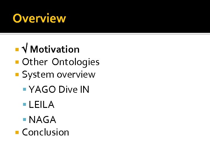 Overview Motivation Other Ontologies System overview YAGO Dive IN LEILA NAGA Conclusion 