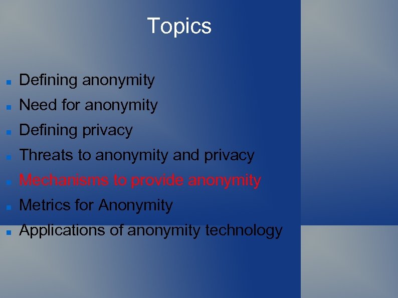 Topics Defining anonymity Need for anonymity Defining privacy Threats to anonymity and privacy Mechanisms