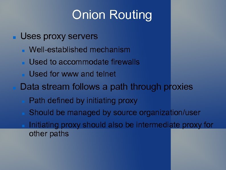 Onion Routing Uses proxy servers Used to accommodate firewalls Well-established mechanism Used for www