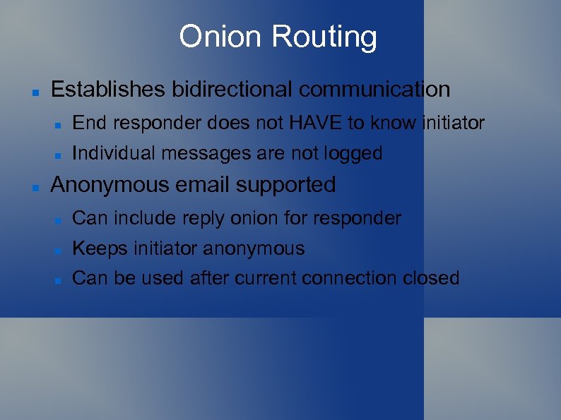 Onion Routing Establishes bidirectional communication End responder does not HAVE to know initiator Individual