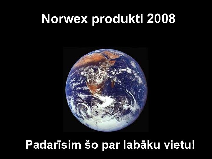 Norwex produkti 2008 Padarīsim šo par labāku vietu! 