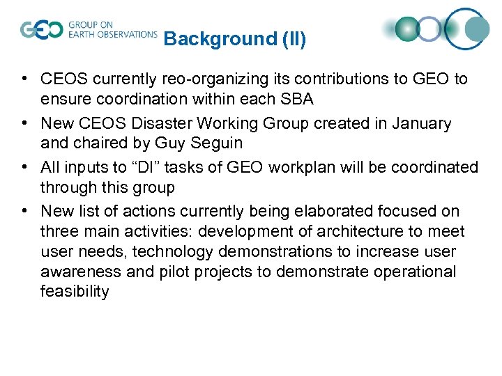 Background (II) • CEOS currently reo-organizing its contributions to GEO to ensure coordination within