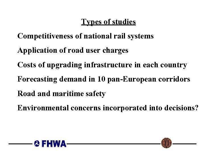Types of studies Competitiveness of national rail systems Application of road user charges Costs