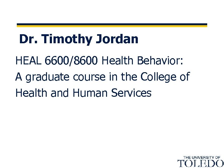 Dr. Timothy Jordan HEAL 6600/8600 Health Behavior: A graduate course in the College of