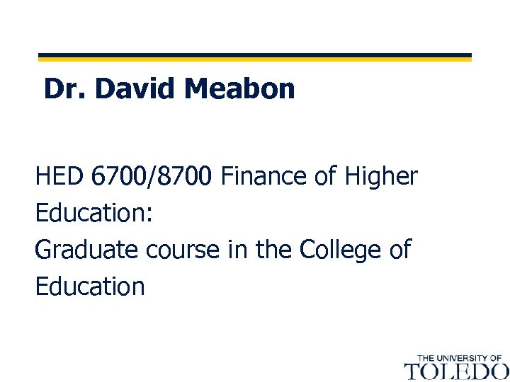 Dr. David Meabon HED 6700/8700 Finance of Higher Education: Graduate course in the College