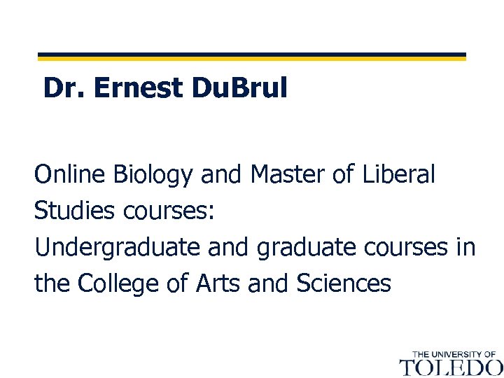 Dr. Ernest Du. Brul Online Biology and Master of Liberal Studies courses: Undergraduate and