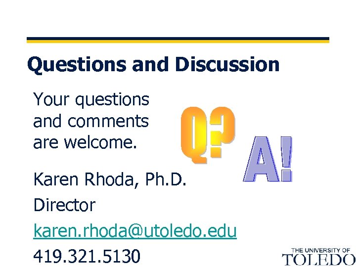 Questions and Discussion Your questions and comments are welcome. Karen Rhoda, Ph. D. Director