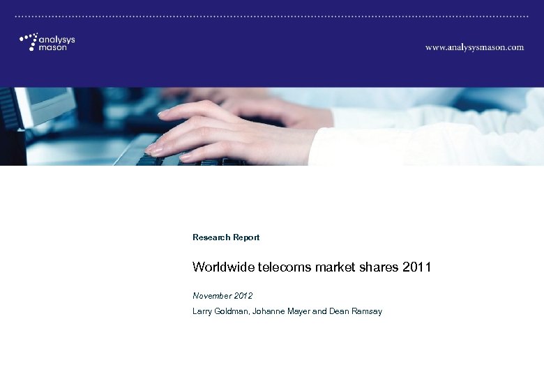 Worldwide telecoms market shares 2011 Research Report Worldwide telecoms market shares 2011 November 2012