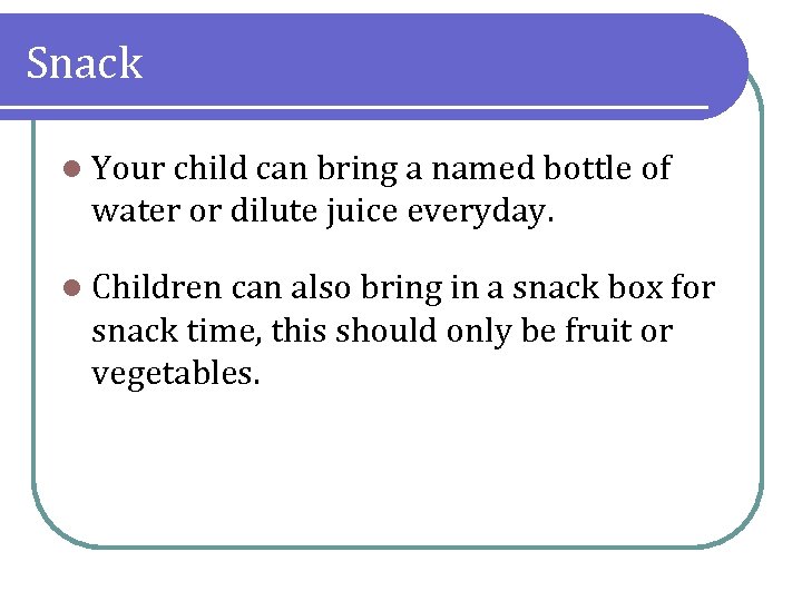 Snack l Your child can bring a named bottle of water or dilute juice