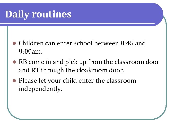 Daily routines l Children can enter school between 8: 45 and 9: 00 am.