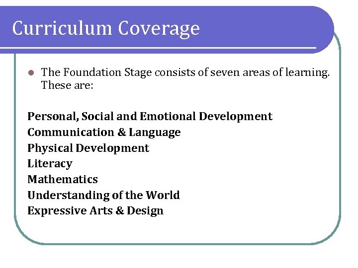 Curriculum Coverage l The Foundation Stage consists of seven areas of learning. These are: