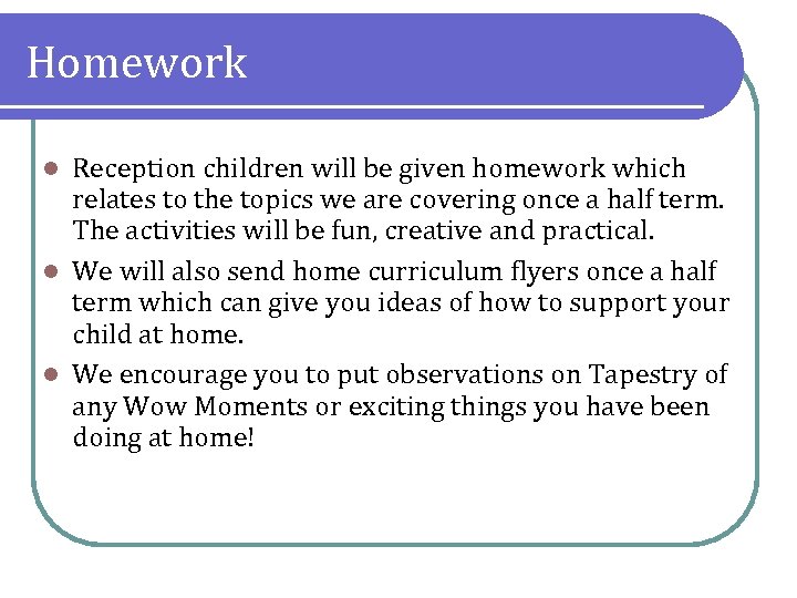 Homework Reception children will be given homework which relates to the topics we are