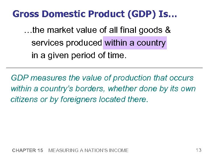Gross Domestic Product (GDP) Is… …the market value of all final goods & services