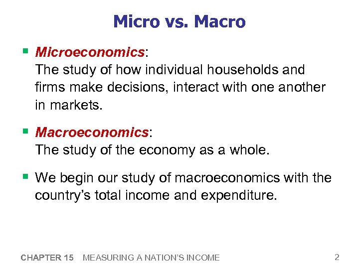Micro vs. Macro § Microeconomics: The study of how individual households and firms make