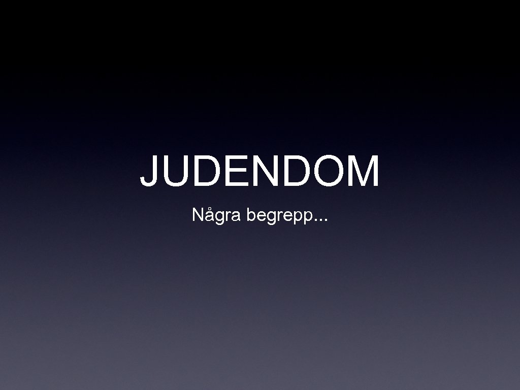 JUDENDOM Några begrepp. . . 
