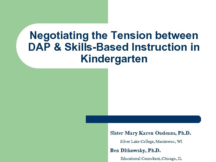 Negotiating the Tension between DAP & Skills-Based Instruction in Kindergarten Sister Mary Karen Oudeans,