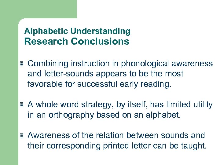 Alphabetic Understanding Research Conclusions Combining instruction in phonological awareness and letter-sounds appears to be