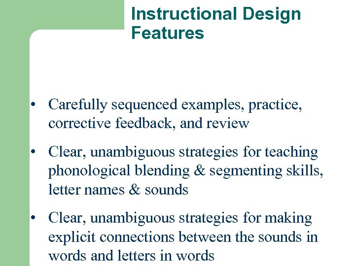 Instructional Design Features • Carefully sequenced examples, practice, corrective feedback, and review • Clear,