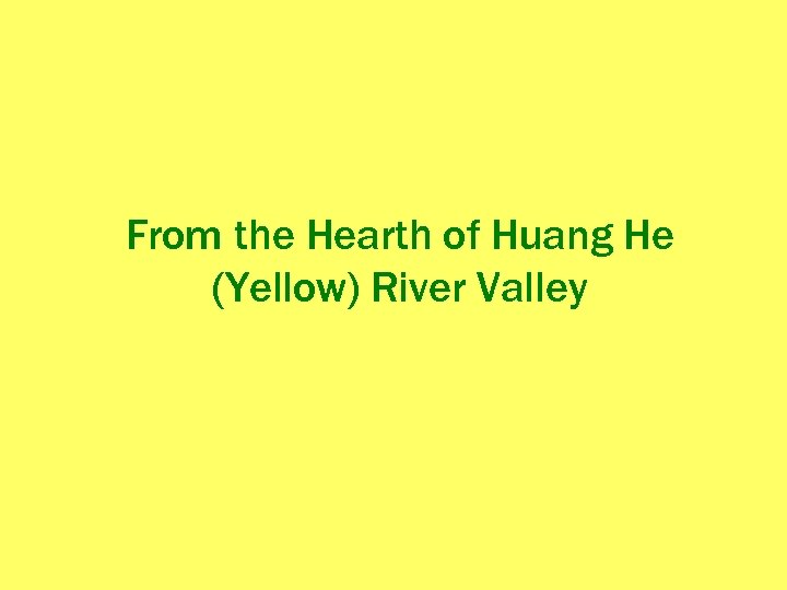 From the Hearth of Huang He (Yellow) River Valley 