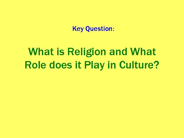 Key Question: What is Religion and What Role does it Play in Culture? 