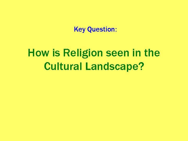 Key Question: How is Religion seen in the Cultural Landscape? 