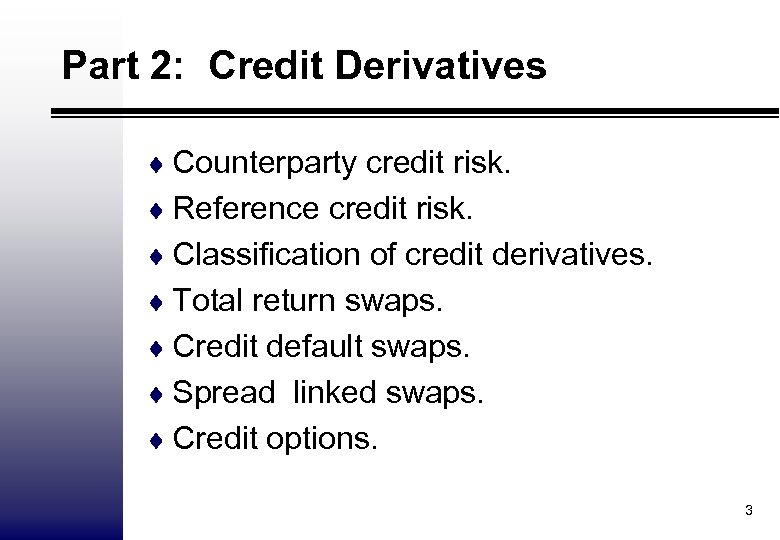 Part 2: Credit Derivatives ¨ Counterparty credit risk. ¨ Reference credit risk. ¨ Classification