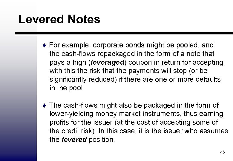 Levered Notes ¨ For example, corporate bonds might be pooled, and the cash-flows repackaged