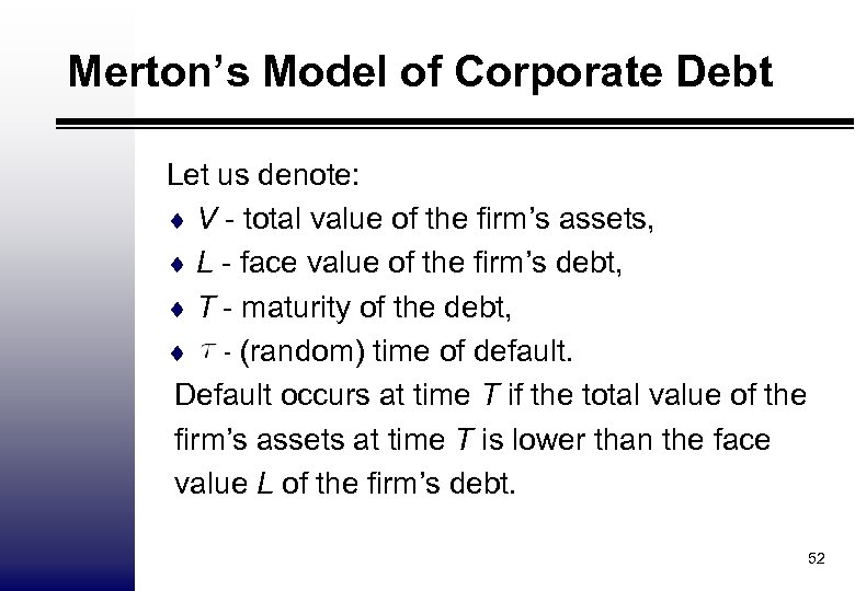 Merton’s Model of Corporate Debt Let us denote: ¨ V - total value of