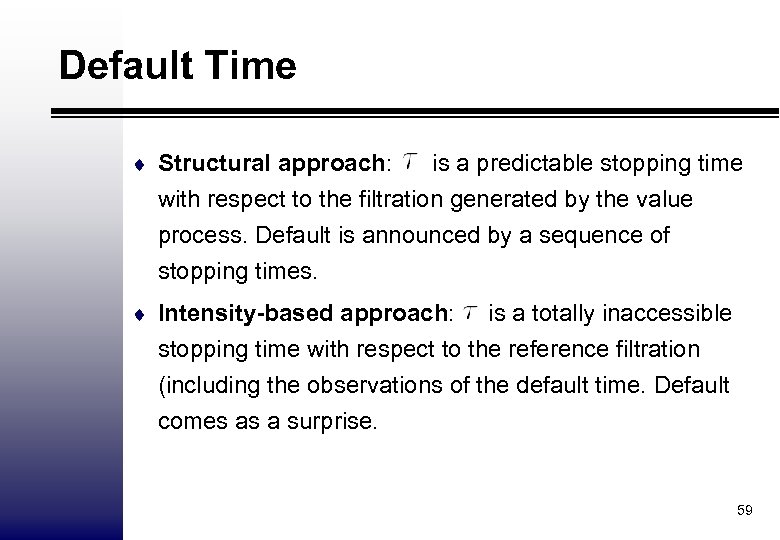 Default Time ¨ Structural approach: is a predictable stopping time with respect to the