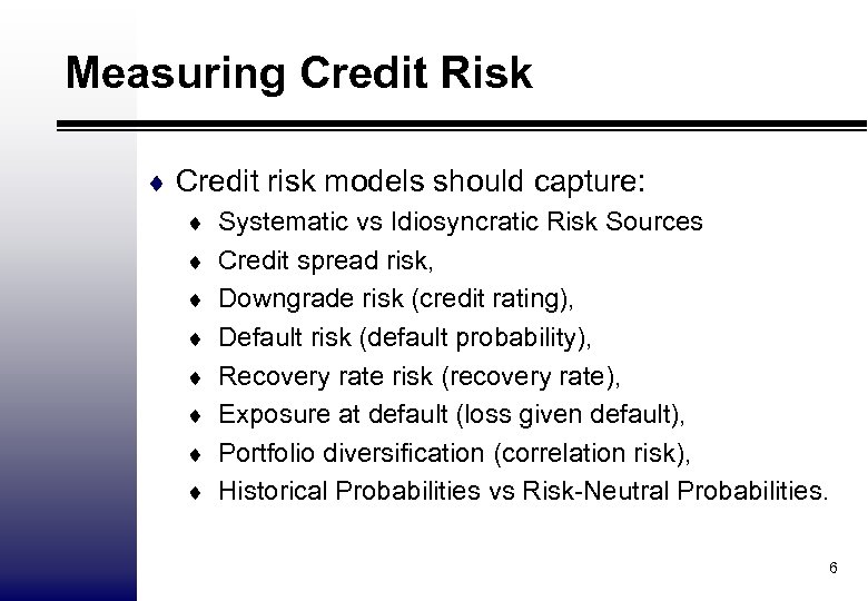 Measuring Credit Risk ¨ Credit risk models should capture: ¨ Systematic vs Idiosyncratic Risk