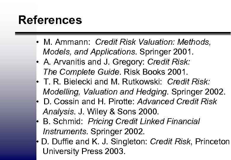 References • M. Ammann: Credit Risk Valuation: Methods, Models, and Applications. Springer 2001. •