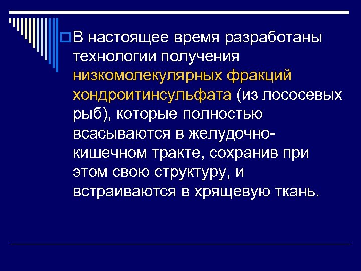 o В настоящее время разработаны технологии получения низкомолекулярных фракций хондроитинсульфата (из лососевых рыб), которые