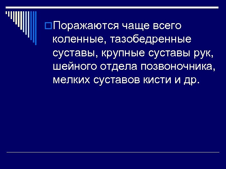 o. Поражаются чаще всего коленные, тазобедренные суставы, крупные суставы рук, шейного отдела позвоночника, мелких