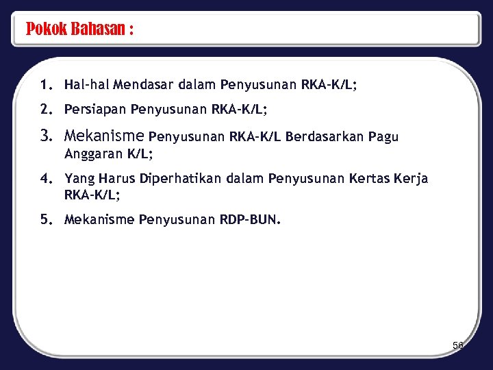 Pokok Bahasan : 1. Hal-hal Mendasar dalam Penyusunan RKA-K/L; 2. Persiapan Penyusunan RKA-K/L; 3.