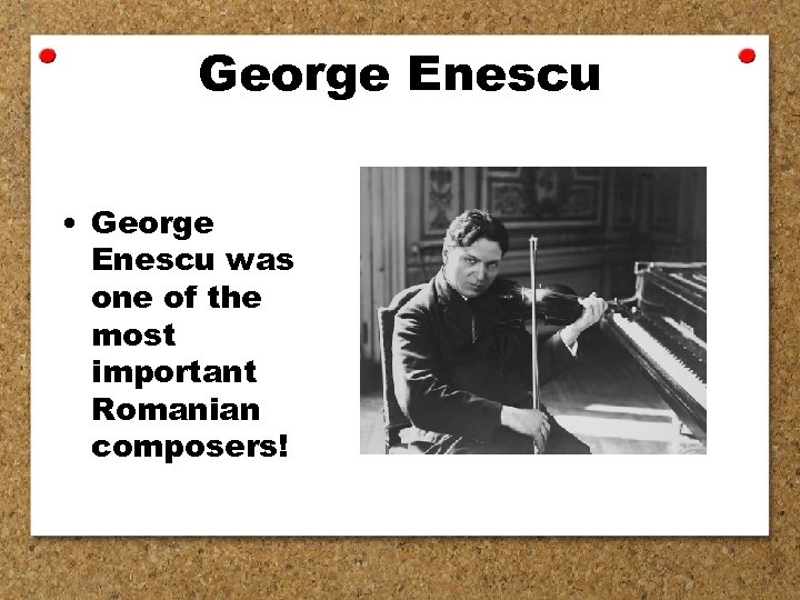 George Enescu • George Enescu was one of the most important Romanian composers! 