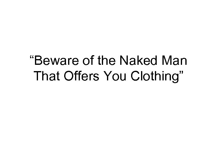 “Beware of the Naked Man That Offers You Clothing” 