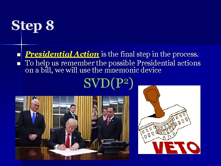 Step 8 n n Presidential Action is the final step in the process. To