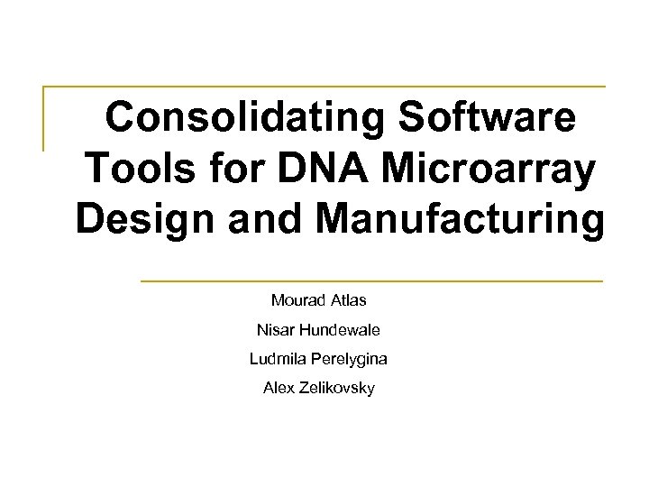 Consolidating Software Tools for DNA Microarray Design and Manufacturing Mourad Atlas Nisar Hundewale Ludmila